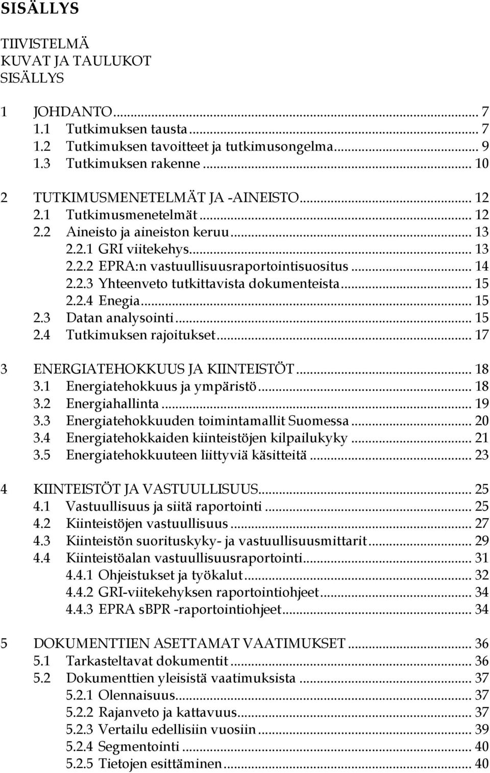 .. 15 2.2.4 Enegia... 15 2.3 Datan analysointi... 15 2.4 Tutkimuksen rajoitukset... 17 3 ENERGIATEHOKKUUS JA KIINTEISTÖT... 18 3.1 Energiatehokkuus ja ympäristö... 18 3.2 Energiahallinta... 19 3.