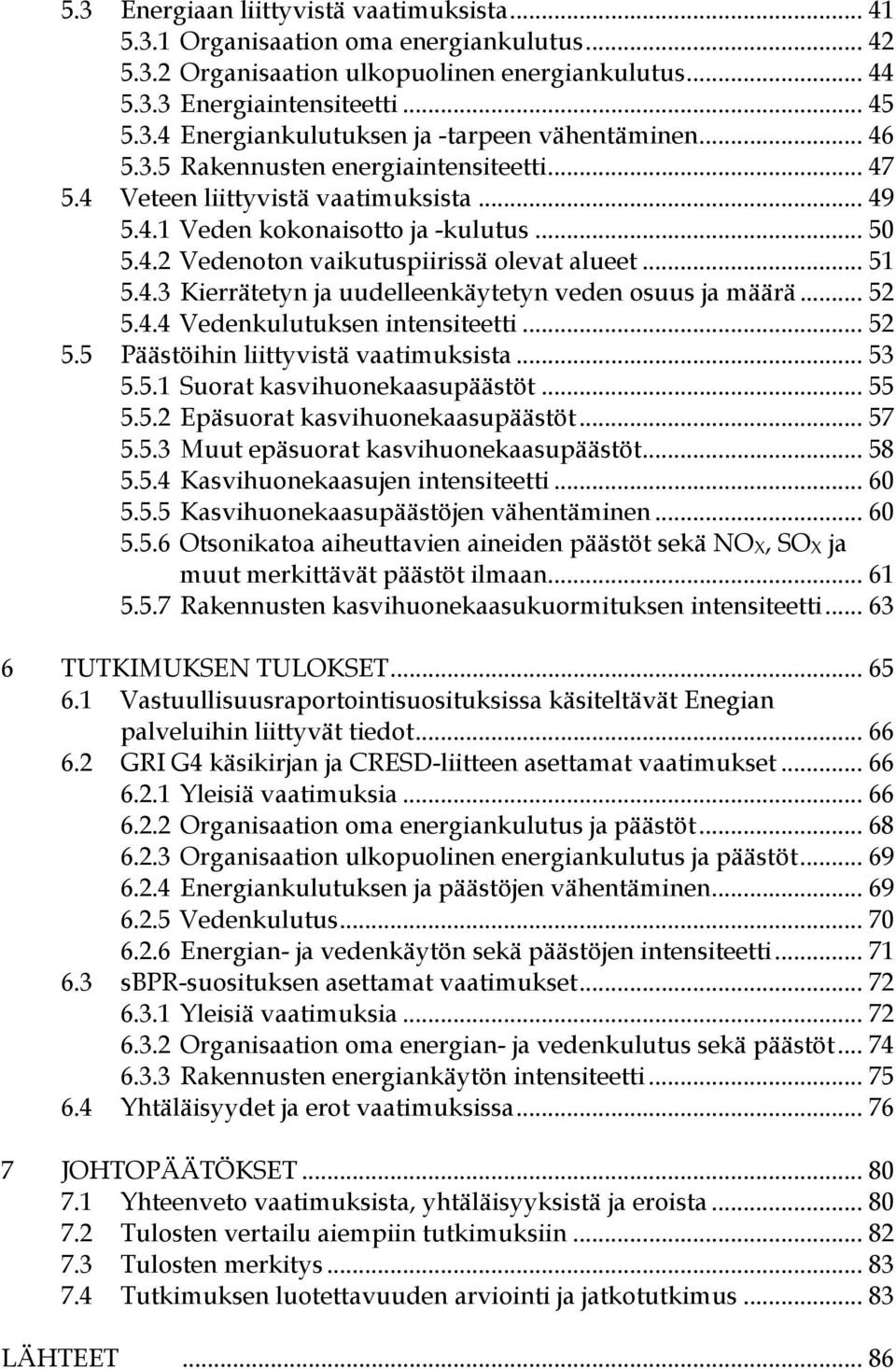 .. 52 5.4.4 Vedenkulutuksen intensiteetti... 52 5.5 Päästöihin liittyvistä vaatimuksista... 53 5.5.1 Suorat kasvihuonekaasupäästöt... 55 5.5.2 Epäsuorat kasvihuonekaasupäästöt... 57 5.5.3 Muut epäsuorat kasvihuonekaasupäästöt.