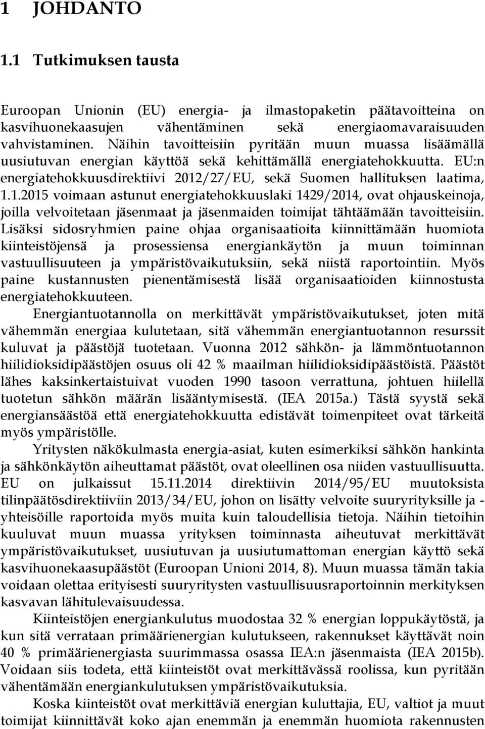 /27/EU, sekä Suomen hallituksen laatima, 1.1.2015 voimaan astunut energiatehokkuuslaki 1429/2014, ovat ohjauskeinoja, joilla velvoitetaan jäsenmaat ja jäsenmaiden toimijat tähtäämään tavoitteisiin.