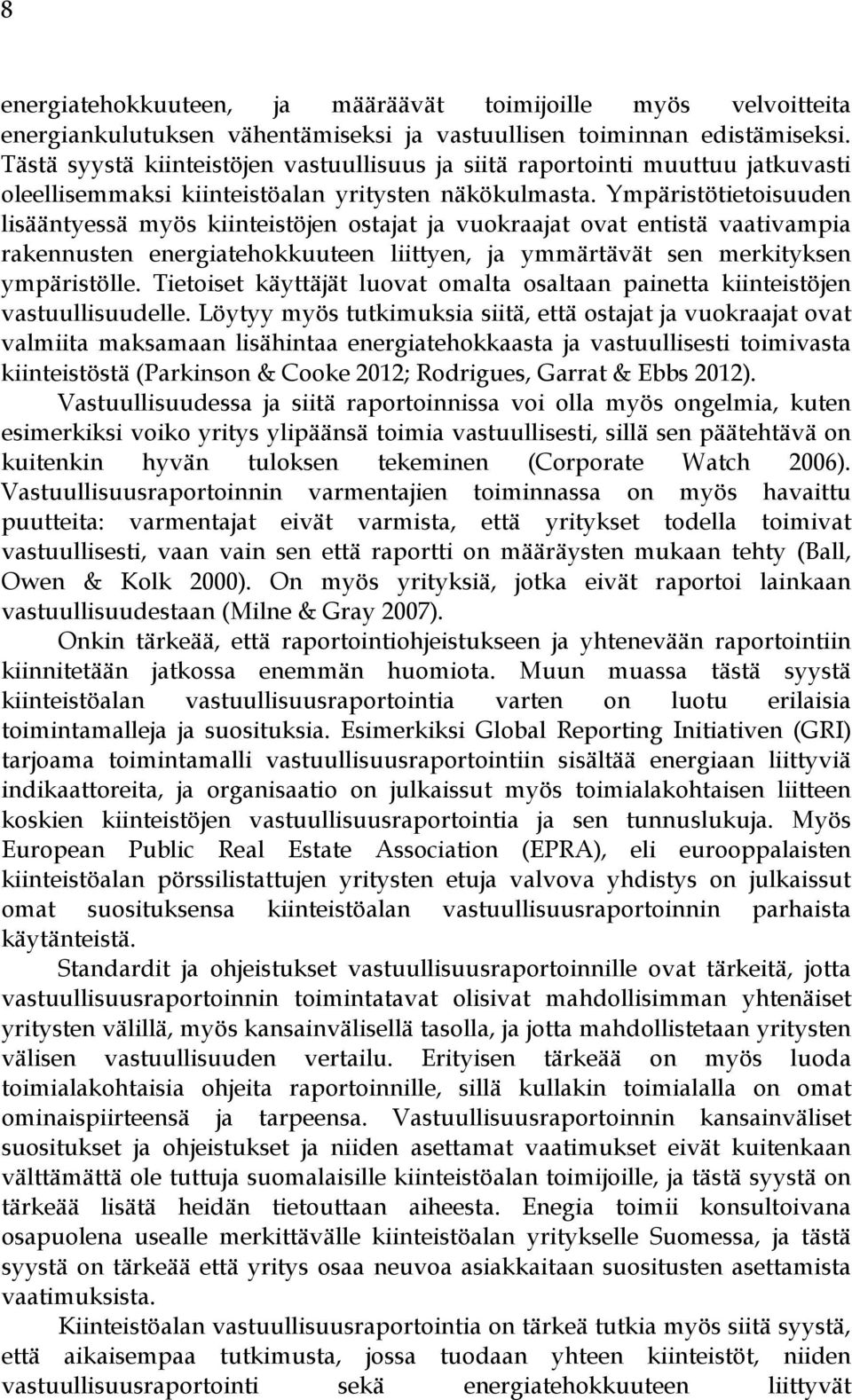 Ympäristötietoisuuden lisääntyessä myös kiinteistöjen ostajat ja vuokraajat ovat entistä vaativampia rakennusten energiatehokkuuteen liittyen, ja ymmärtävät sen merkityksen ympäristölle.