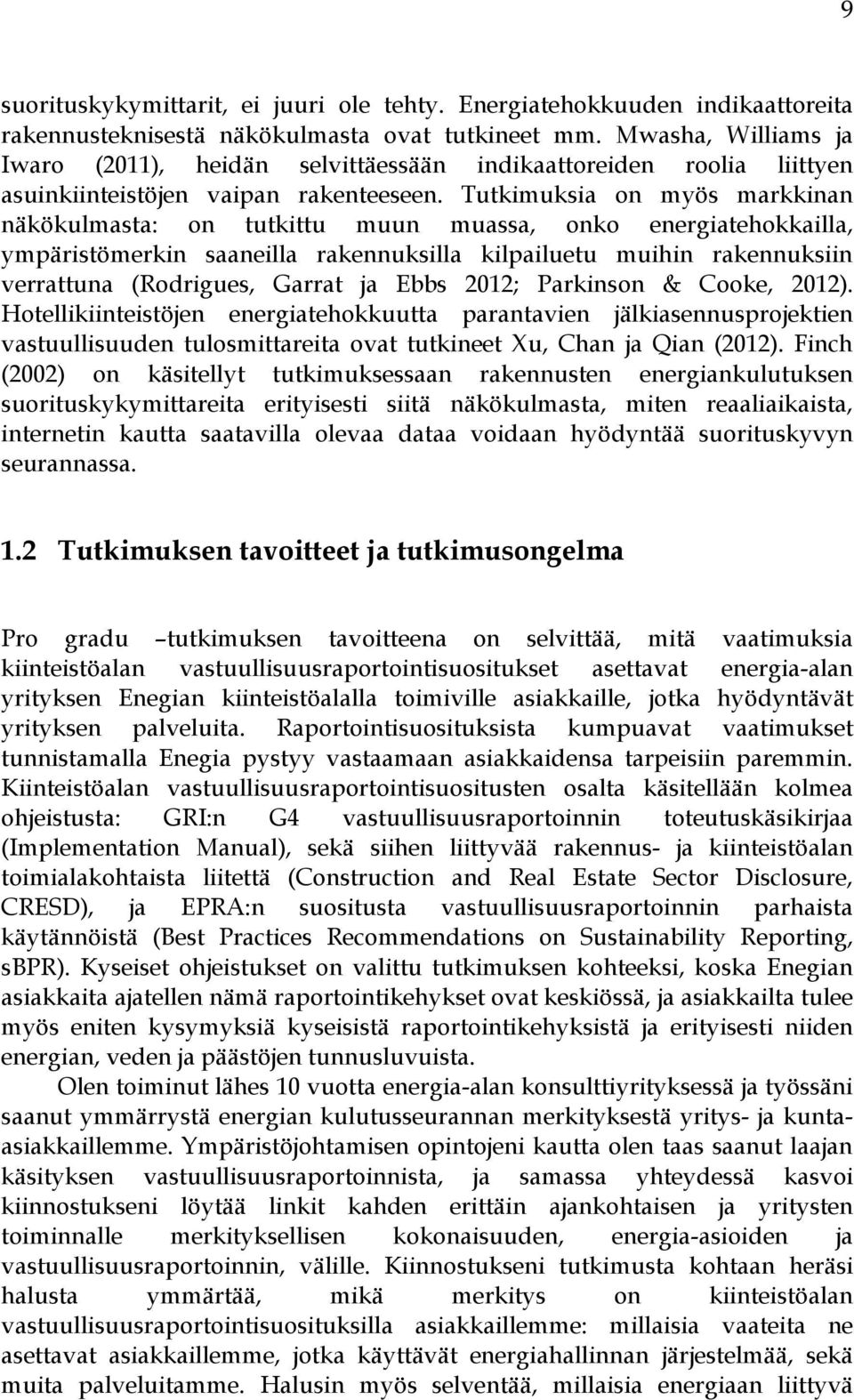 Tutkimuksia on myös markkinan näkökulmasta: on tutkittu muun muassa, onko energiatehokkailla, ympäristömerkin saaneilla rakennuksilla kilpailuetu muihin rakennuksiin verrattuna (Rodrigues, Garrat ja