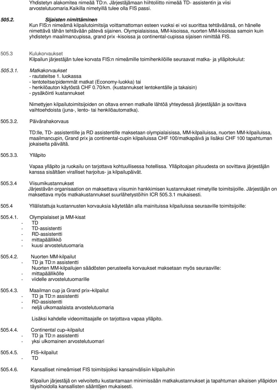 Olympialaisissa, MM-kisoissa, nuorten MM-kisoissa samoin kuin yhdistetyn maailmancupissa, grand prix -kisoissa ja continental-cupissa sijaisen nimittää FIS. 505.