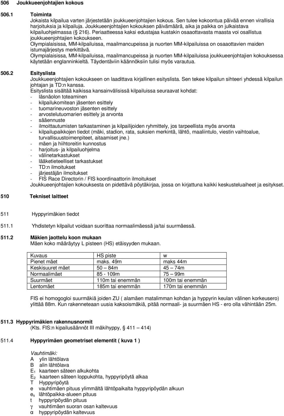 Periaatteessa kaksi edustajaa kustakin osaaottavasta maasta voi osallistua joukkueenjohtajien kokoukseen.