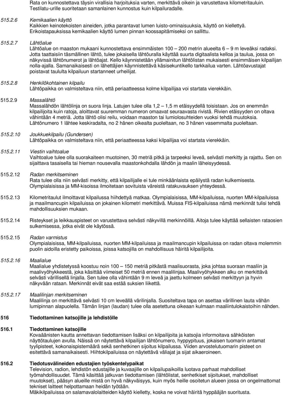 Erikoistapauksissa kemikaalien käyttö lumen pinnan koossapitämiseksi on sallittu. 515.2.