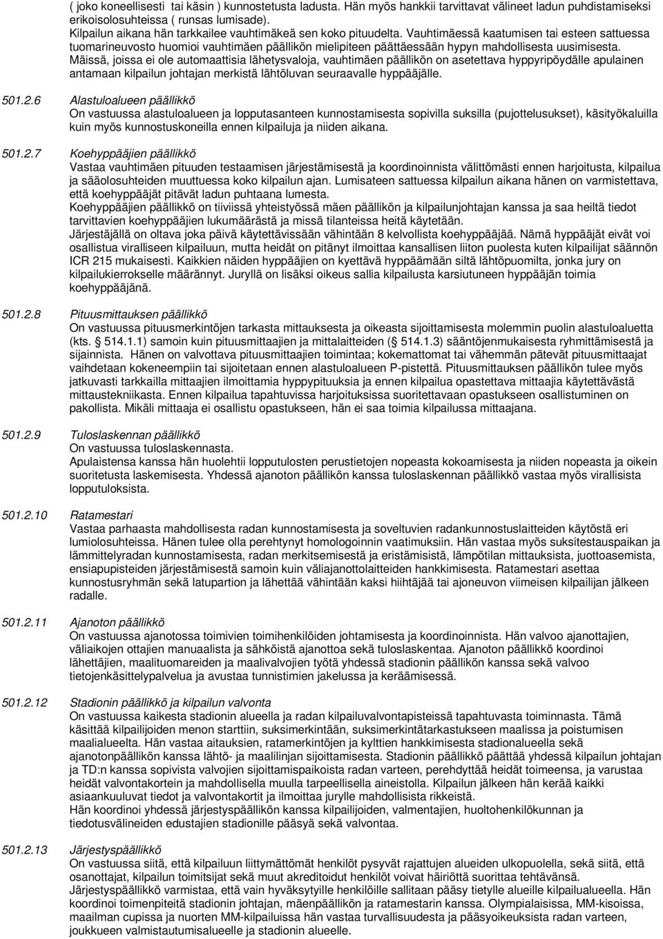 Vauhtimäessä kaatumisen tai esteen sattuessa tuomarineuvosto huomioi vauhtimäen päällikön mielipiteen päättäessään hypyn mahdollisesta uusimisesta.