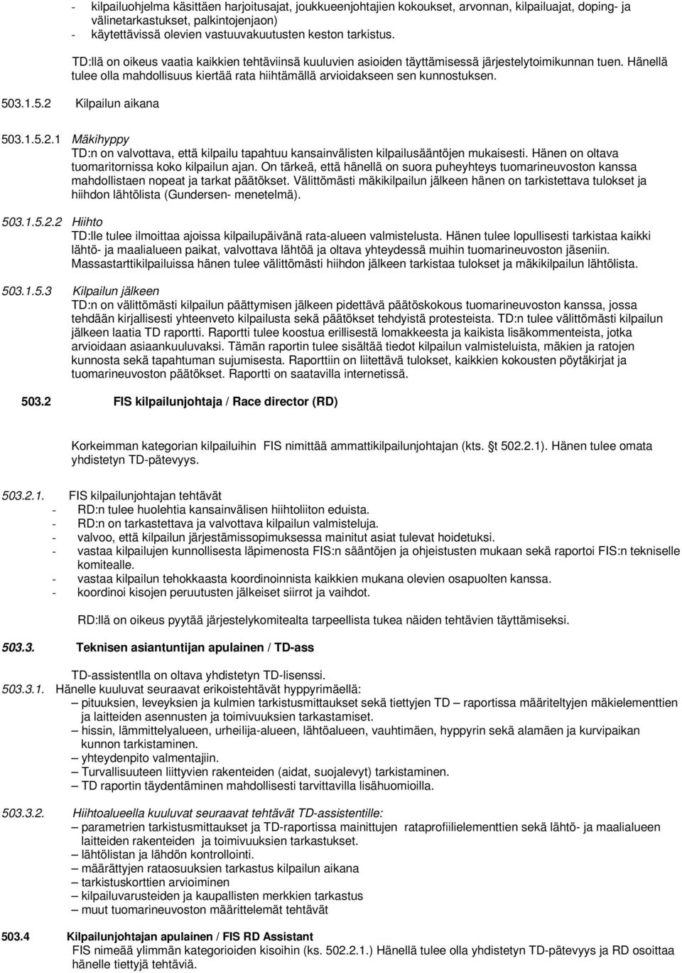 Hänellä tulee olla mahdollisuus kiertää rata hiihtämällä arvioidakseen sen kunnostuksen. 503.1.5.2 Kilpailun aikana 503.1.5.2.1 Mäkihyppy TD:n on valvottava, että kilpailu tapahtuu kansainvälisten kilpailusääntöjen mukaisesti.