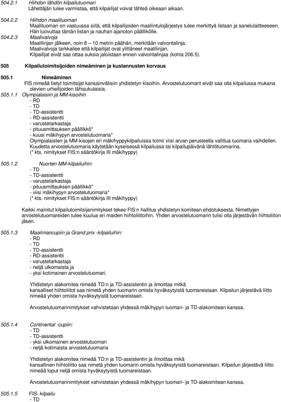 Maalivalvoja tarkkailee että kilpailijat ovat ylittäneet maalilinjan. Kilpailijat eivät saa ottaa suksia jaloistaan ennen valvontalinjaa (kohta 206.5).