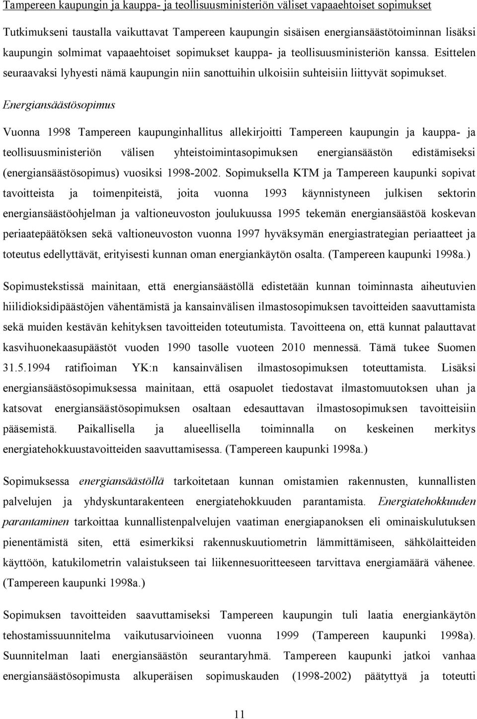 Energiansäästösopimus Vuonna 1998 Tampereen kaupunginhallitus allekirjoitti Tampereen kaupungin ja kauppa- ja teollisuusministeriön välisen yhteistoimintasopimuksen energiansäästön edistämiseksi