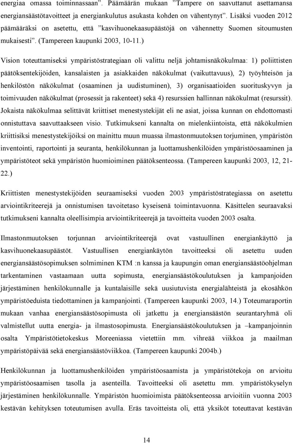 ) Vision toteuttamiseksi ympäristöstrategiaan oli valittu neljä johtamisnäkökulmaa: 1) poliittisten päätöksentekijöiden, kansalaisten ja asiakkaiden näkökulmat (vaikuttavuus), 2) työyhteisön ja