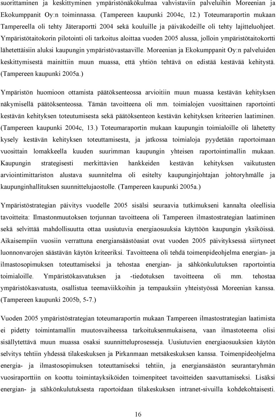 Ympäristötaitokorin pilotointi oli tarkoitus aloittaa vuoden 2005 alussa, jolloin ympäristötaitokortti lähetettäisiin aluksi kaupungin ympäristövastaaville.