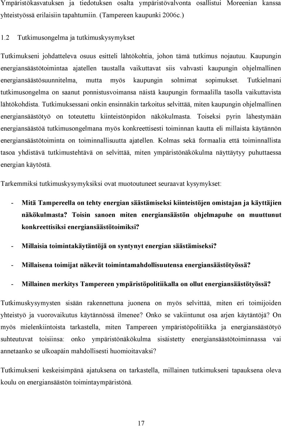 Kaupungin energiansäästötoimintaa ajatellen taustalla vaikuttavat siis vahvasti kaupungin ohjelmallinen energiansäästösuunnitelma, mutta myös kaupungin solmimat sopimukset.