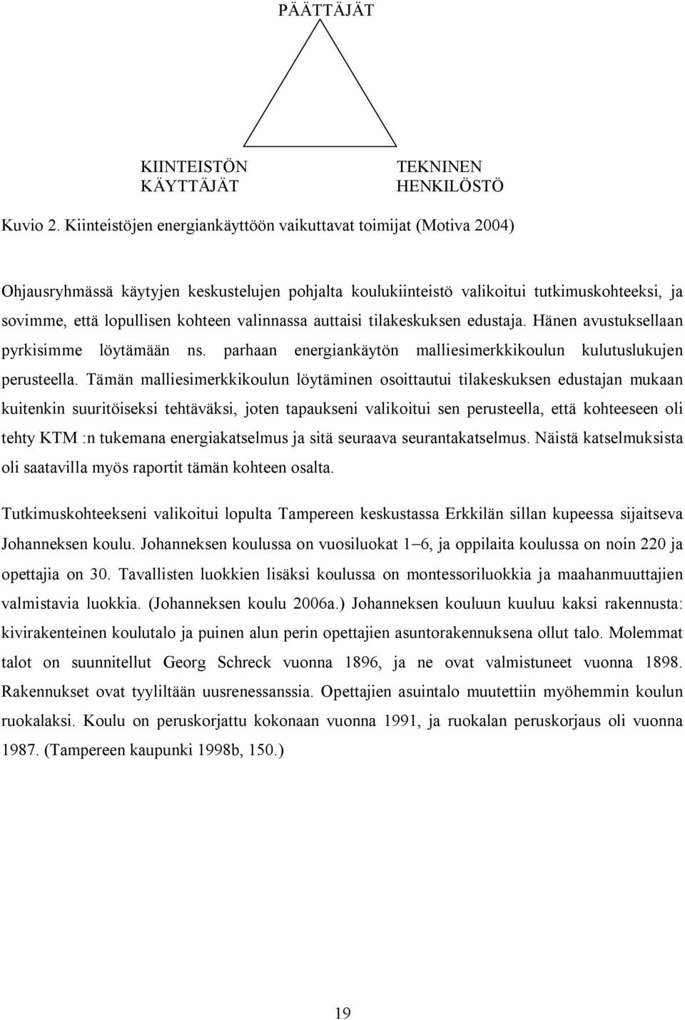 valinnassa auttaisi tilakeskuksen edustaja. Hänen avustuksellaan pyrkisimme löytämään ns. parhaan energiankäytön malliesimerkkikoulun kulutuslukujen perusteella.