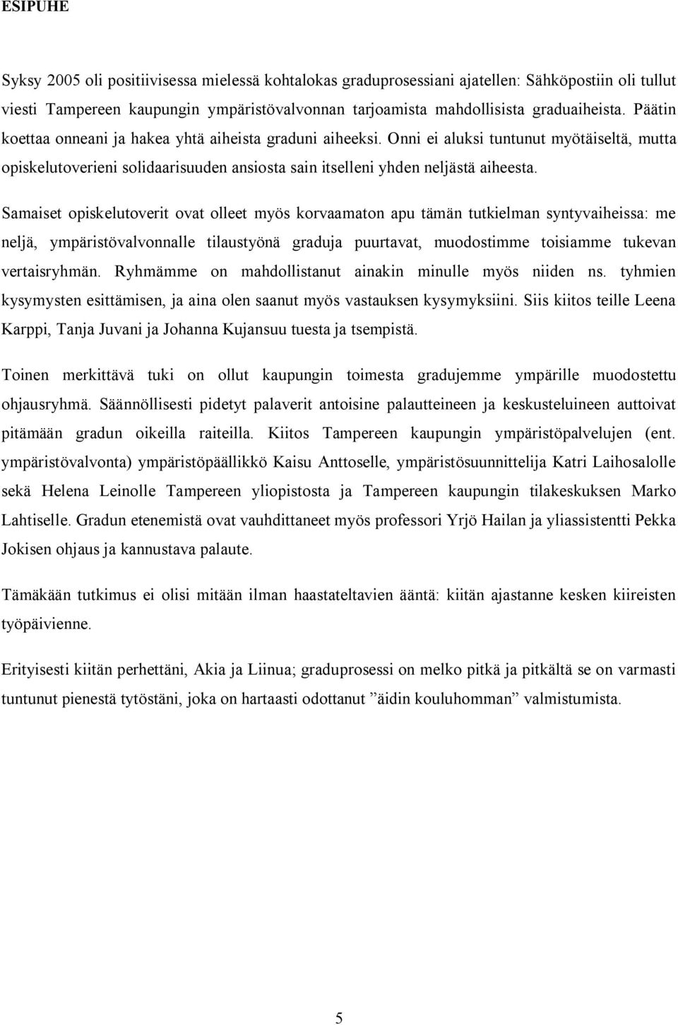 Samaiset opiskelutoverit ovat olleet myös korvaamaton apu tämän tutkielman syntyvaiheissa: me neljä, ympäristövalvonnalle tilaustyönä graduja puurtavat, muodostimme toisiamme tukevan vertaisryhmän.