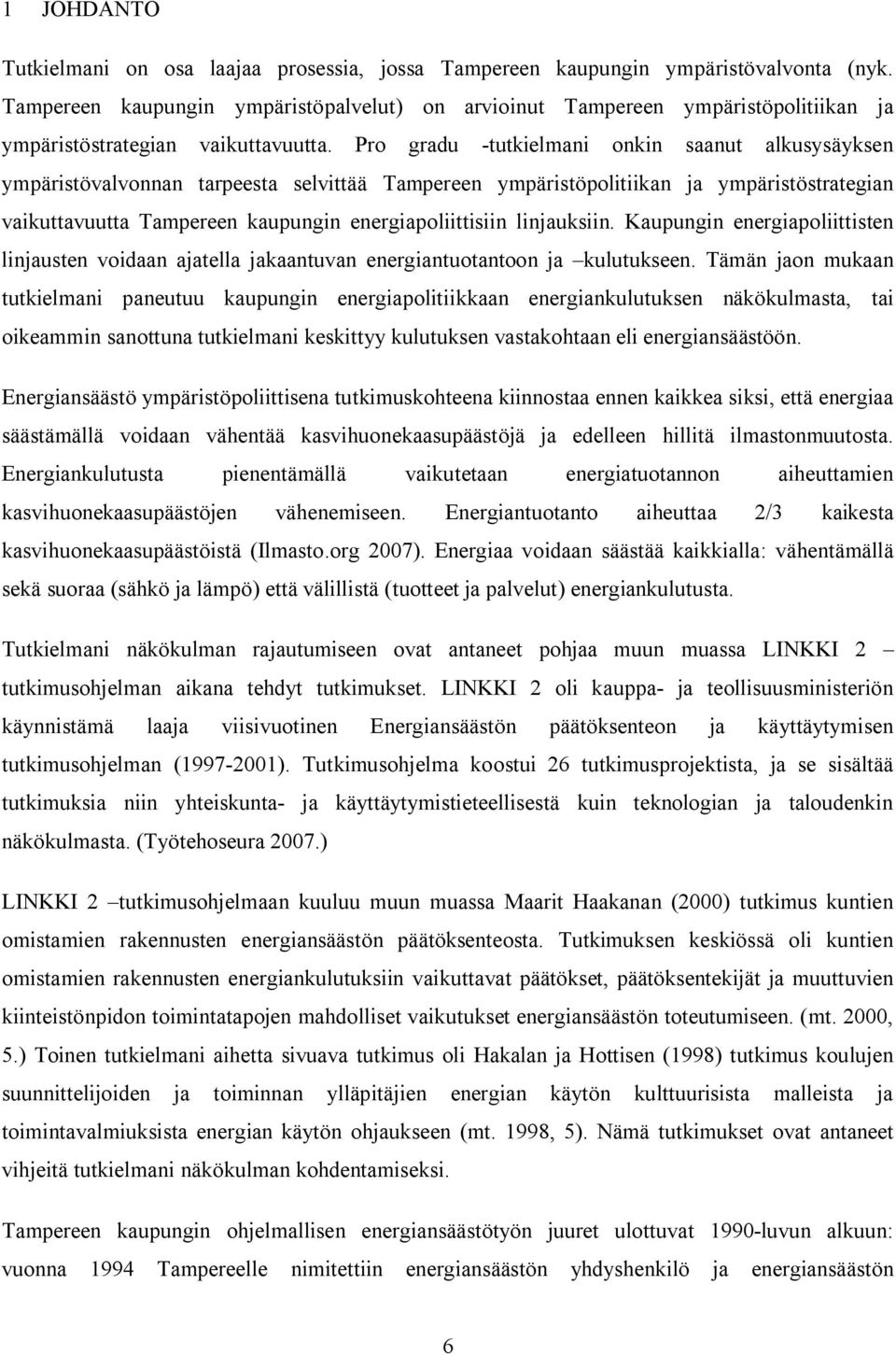 Pro gradu -tutkielmani onkin saanut alkusysäyksen ympäristövalvonnan tarpeesta selvittää Tampereen ympäristöpolitiikan ja ympäristöstrategian vaikuttavuutta Tampereen kaupungin energiapoliittisiin