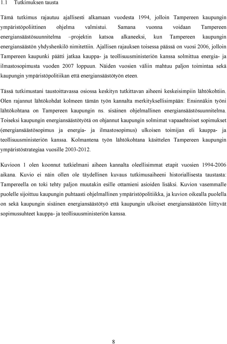 Ajallisen rajauksen toisessa päässä on vuosi 2006, jolloin Tampereen kaupunki päätti jatkaa kauppa- ja teollisuusministeriön kanssa solmittua energia- ja ilmastosopimusta vuoden 2007 loppuun.