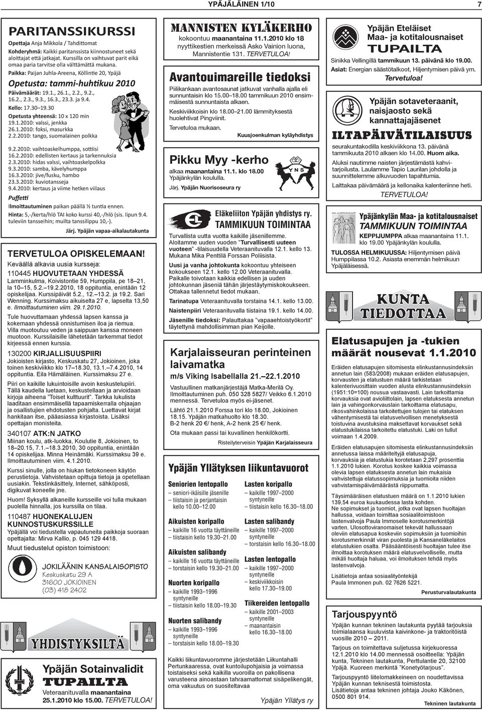 2., 2.3., 9.3., 16.3., 23.3. ja 9.4. Kello: 17.30 19.30 Opetusta yhteensä: 10 x 120 min 19.1.2010: valssi, jenkka 26.1.2010: foksi, masurkka 2.2.2010: tango, suomalainen polkka 9.2.2010: vaihtoaskelhumppa, sottiisi 16.