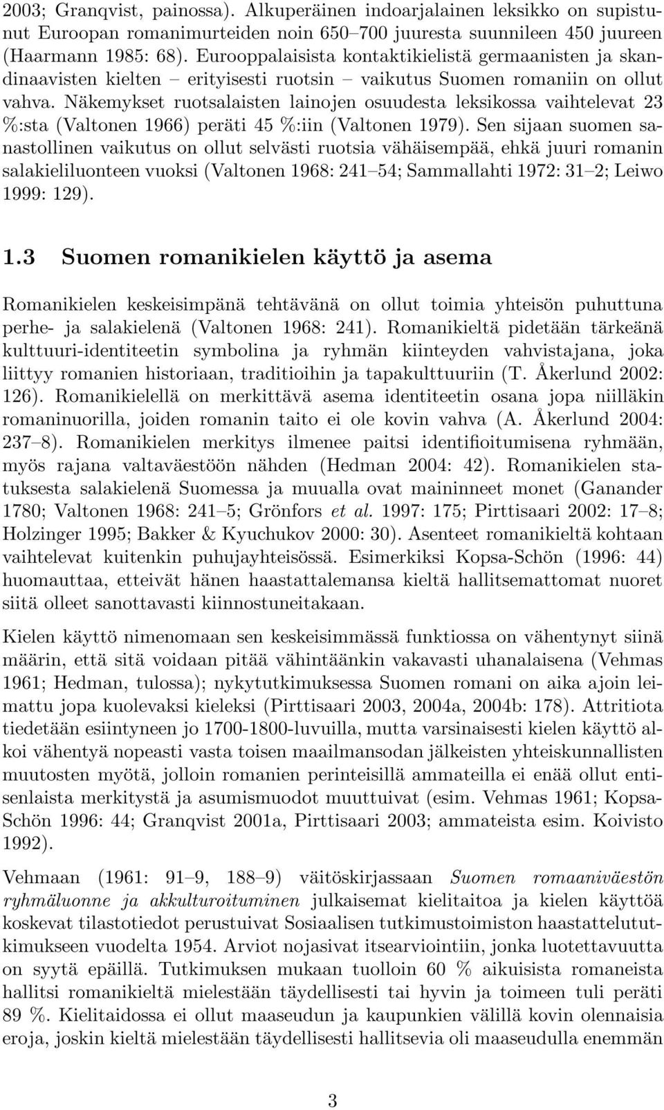 Näkemykset ruotsalaisten lainojen osuudesta leksikossa vaihtelevat 23 %:sta (Valtonen 1966) peräti 45 %:iin (Valtonen 1979).