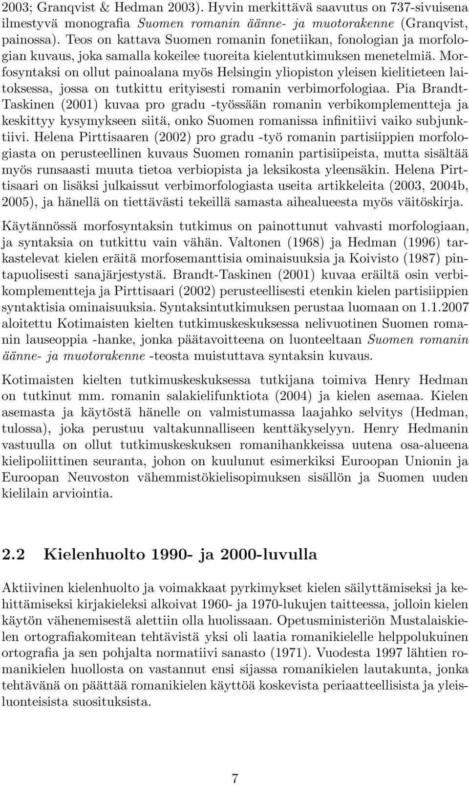 Morfosyntaksi on ollut painoalana myös Helsingin yliopiston yleisen kielitieteen laitoksessa, jossa on tutkittu erityisesti romanin verbimorfologiaa.