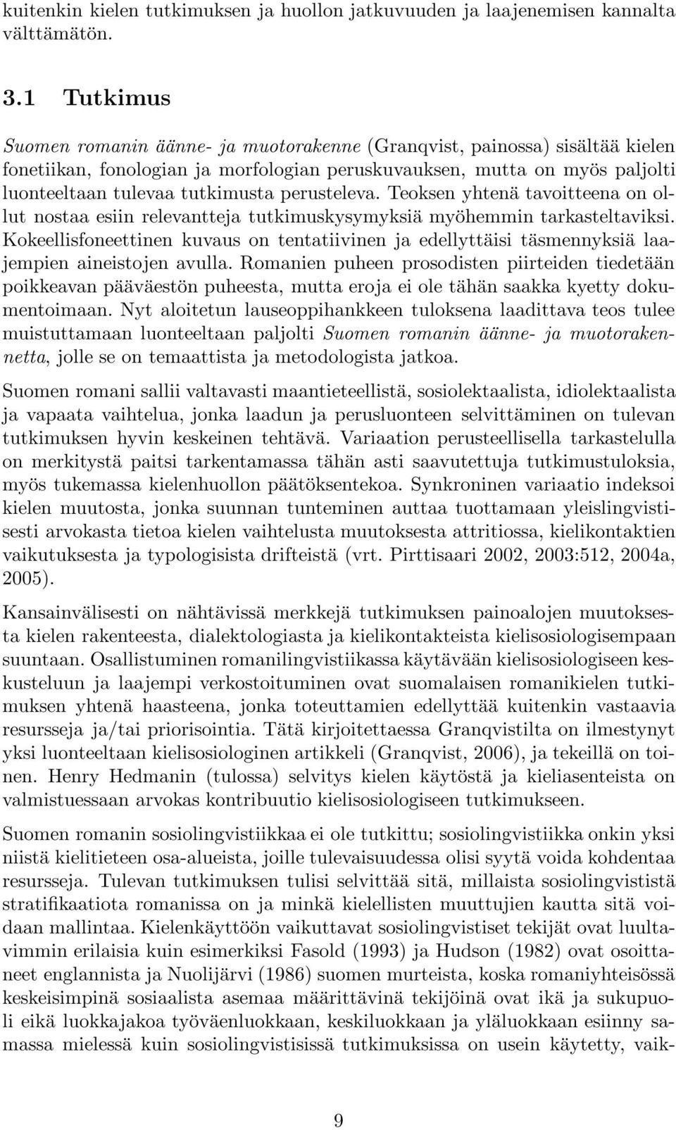 perusteleva. Teoksen yhtenä tavoitteena on ollut nostaa esiin relevantteja tutkimuskysymyksiä myöhemmin tarkasteltaviksi.