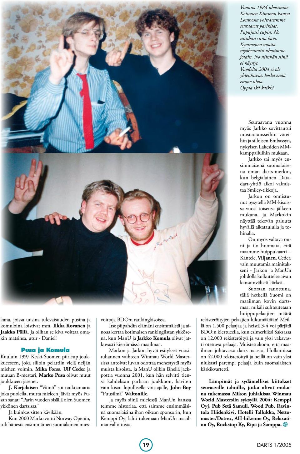 Ja olihan se kiva voittaa omakin matsinsa, utur - Daniel! Pusa ja Komula Kuuluin 1997 Keski-Suomen piiricup joukkueeseen, joka silloin pelattiin vielä neljän miehen voimin.