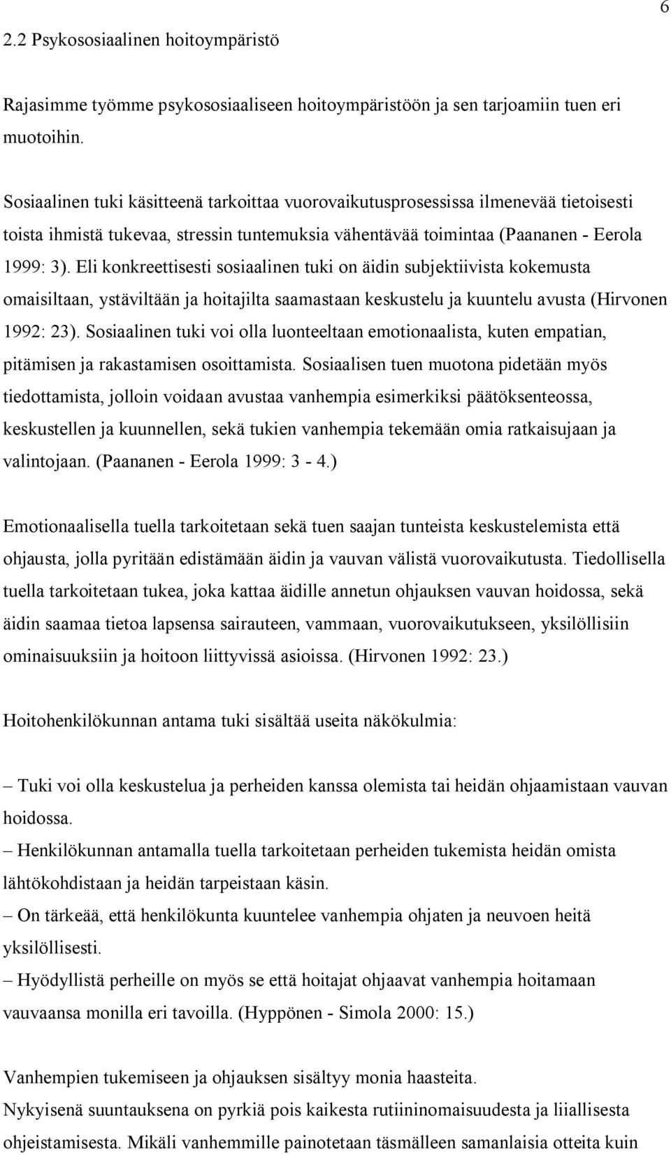 Eli konkreettisesti sosiaalinen tuki on äidin subjektiivista kokemusta omaisiltaan, ystäviltään ja hoitajilta saamastaan keskustelu ja kuuntelu avusta (Hirvonen 1992: 23).