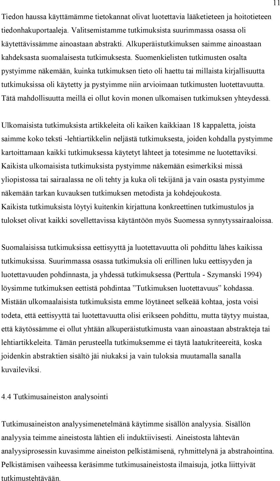 Suomenkielisten tutkimusten osalta pystyimme näkemään, kuinka tutkimuksen tieto oli haettu tai millaista kirjallisuutta tutkimuksissa oli käytetty ja pystyimme niin arvioimaan tutkimusten