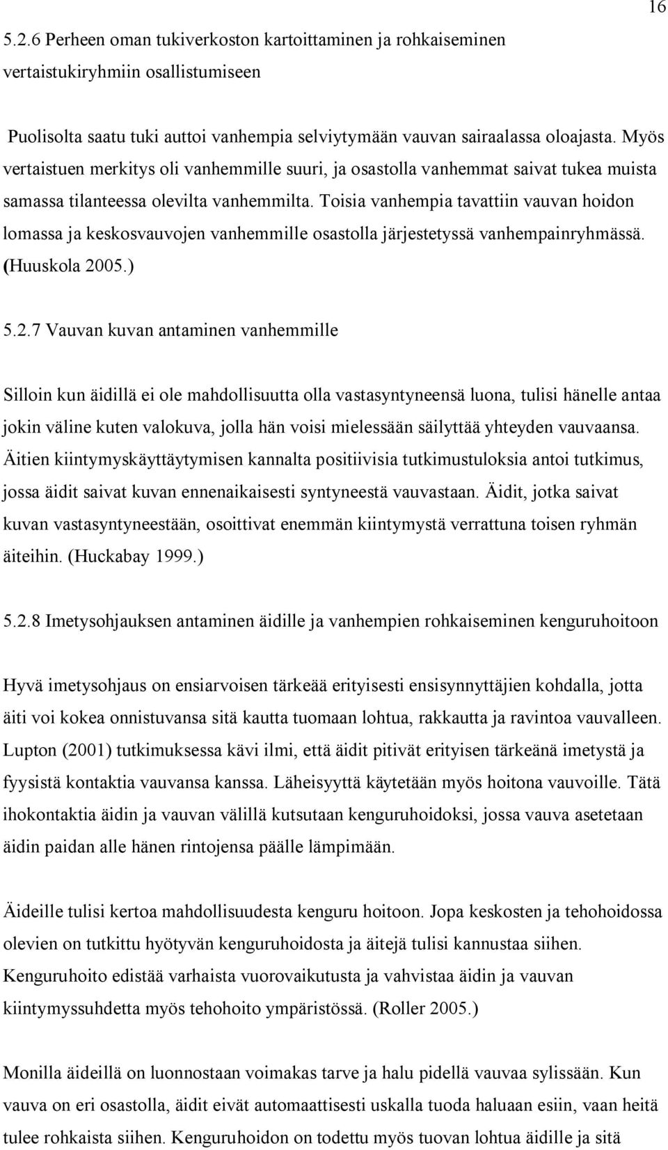 Toisia vanhempia tavattiin vauvan hoidon lomassa ja keskosvauvojen vanhemmille osastolla järjestetyssä vanhempainryhmässä. (Huuskola 20