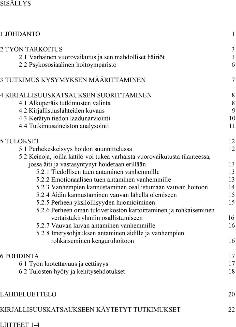 3 Kerätyn tiedon laadunarviointi 10 4.4 Tutkimusaineiston analysointi 11 5 TULOKSET 12 5.1 Perhekeskeisyys hoidon suunnittelussa 12 5.