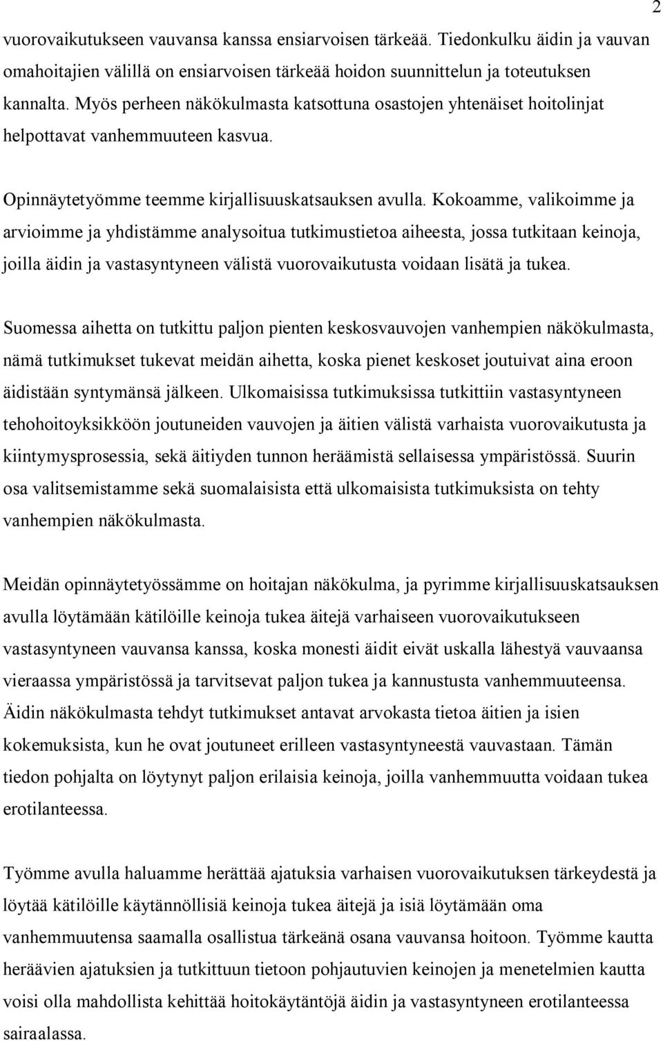 Kokoamme, valikoimme ja arvioimme ja yhdistämme analysoitua tutkimustietoa aiheesta, jossa tutkitaan keinoja, joilla äidin ja vastasyntyneen välistä vuorovaikutusta voidaan lisätä ja tukea.