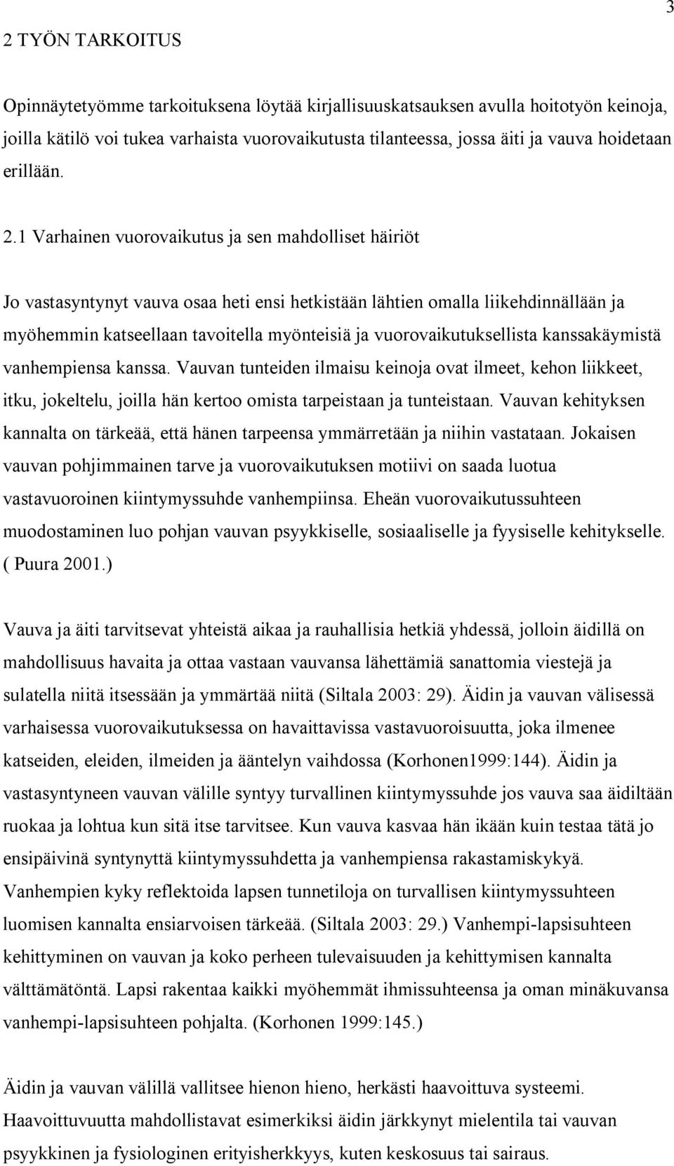 1 Varhainen vuorovaikutus ja sen mahdolliset häiriöt Jo vastasyntynyt vauva osaa heti ensi hetkistään lähtien omalla liikehdinnällään ja myöhemmin katseellaan tavoitella myönteisiä ja