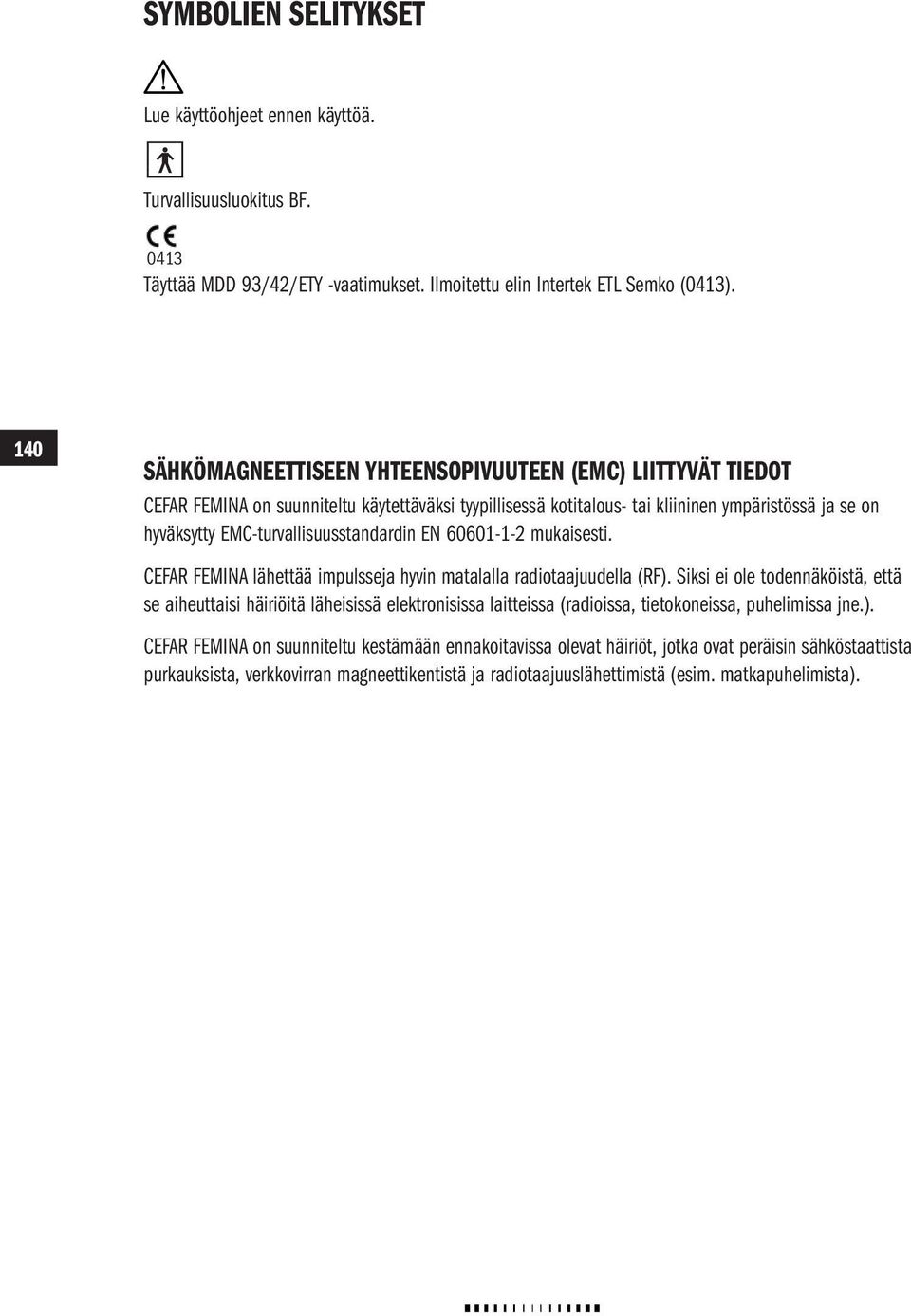 EMC-turvallisuusstandardin EN 60601-1-2 mukaisesti. CEFAR FEMINA lähettää impulsseja hyvin matalalla radiotaajuudella (RF).