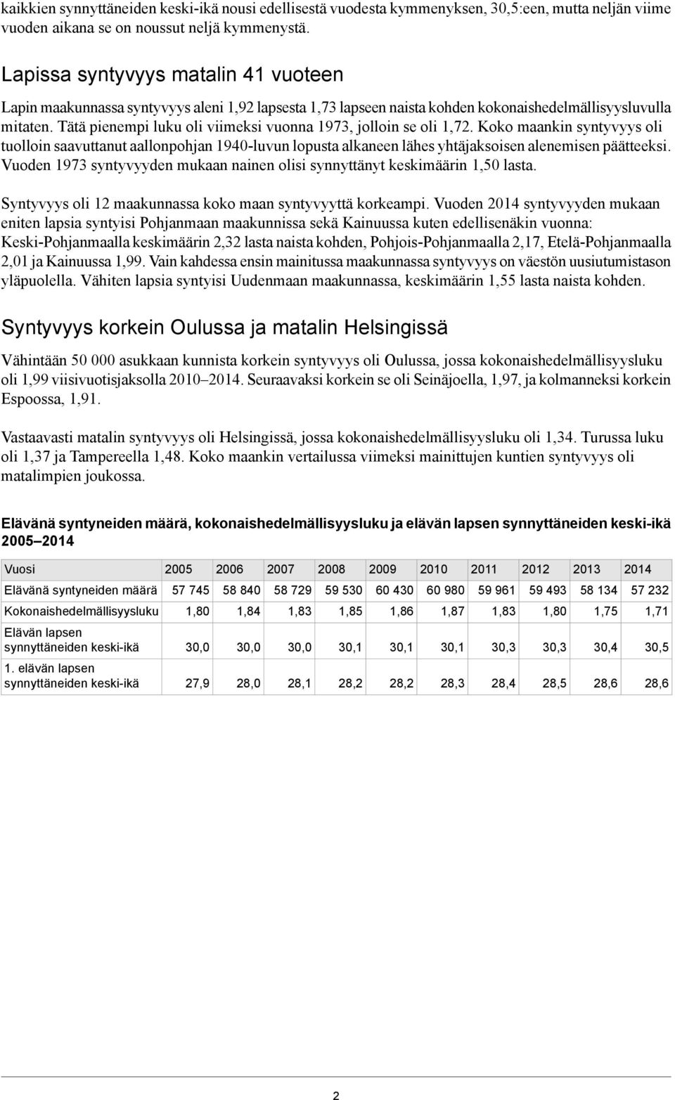 Tätä pienempi luku oli viimeksi vuonna 1973, jolloin se oli 1,72. Koko maankin syntyvyys oli tuolloin saavuttanut aallonpohjan 1940-luvun lopusta alkaneen lähes yhtäjaksoisen alenemisen päätteeksi.