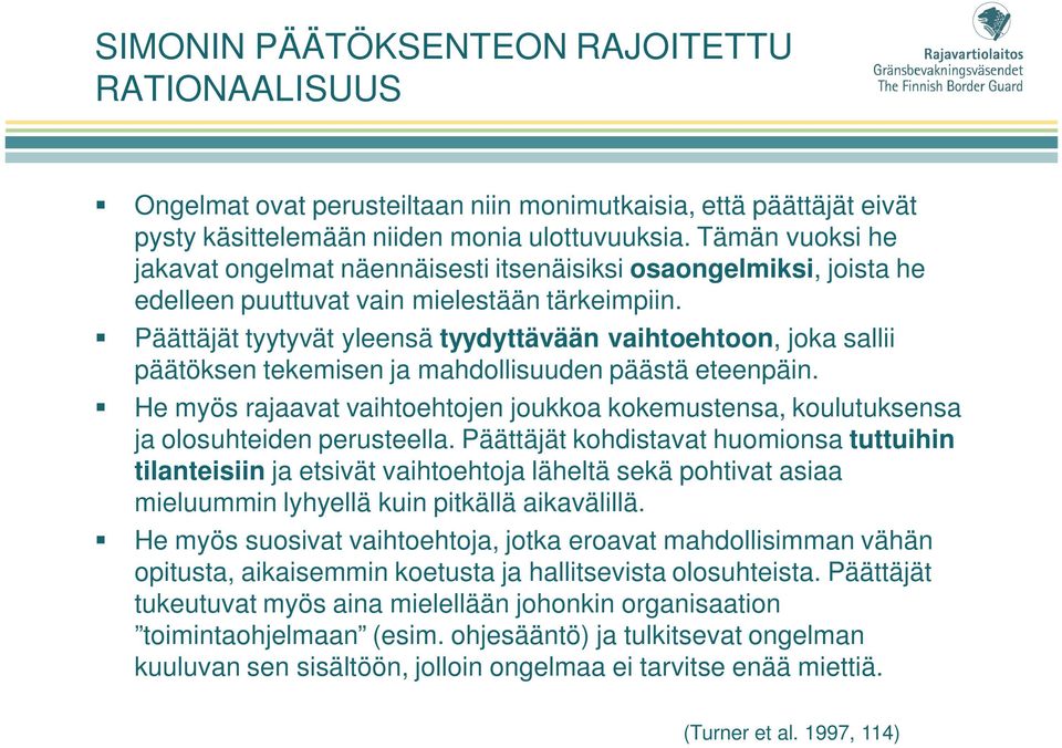 Päättäjät tyytyvät yleensä tyydyttävään vaihtoehtoon, joka sallii päätöksen tekemisen ja mahdollisuuden päästä eteenpäin.