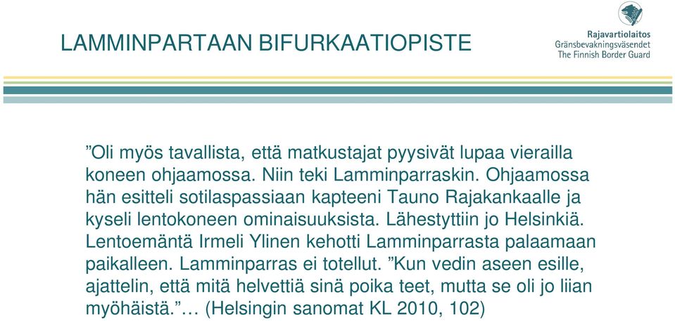 Ohjaamossa hän esitteli sotilaspassiaan kapteeni Tauno Rajakankaalle ja kyseli lentokoneen ominaisuuksista.