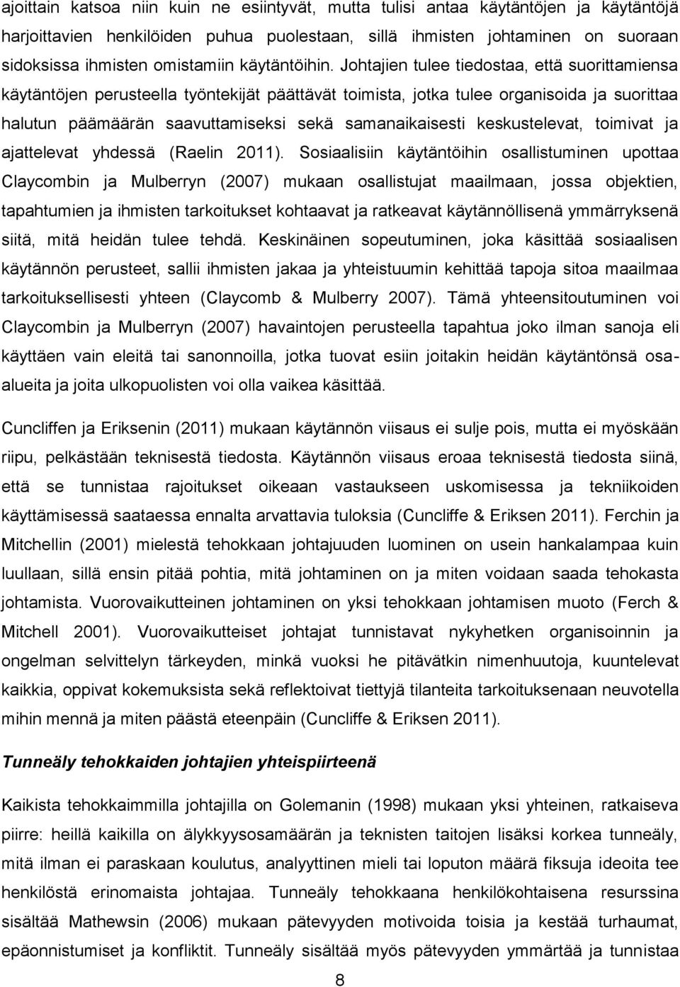 Johtajien tulee tiedostaa, että suorittamiensa käytäntöjen perusteella työntekijät päättävät toimista, jotka tulee organisoida ja suorittaa halutun päämäärän saavuttamiseksi sekä samanaikaisesti