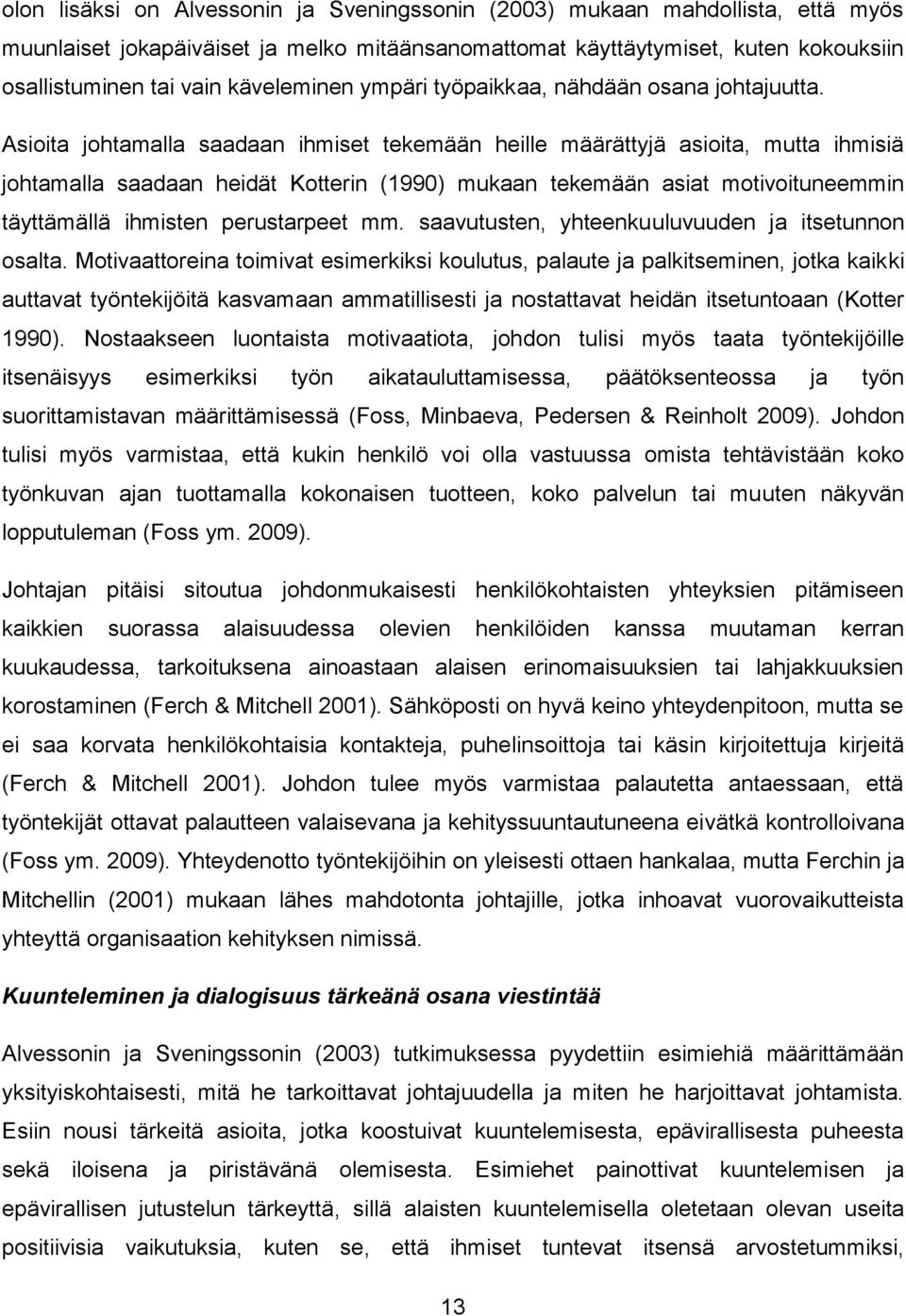 Asioita johtamalla saadaan ihmiset tekemään heille määrättyjä asioita, mutta ihmisiä johtamalla saadaan heidät Kotterin (1990) mukaan tekemään asiat motivoituneemmin täyttämällä ihmisten perustarpeet