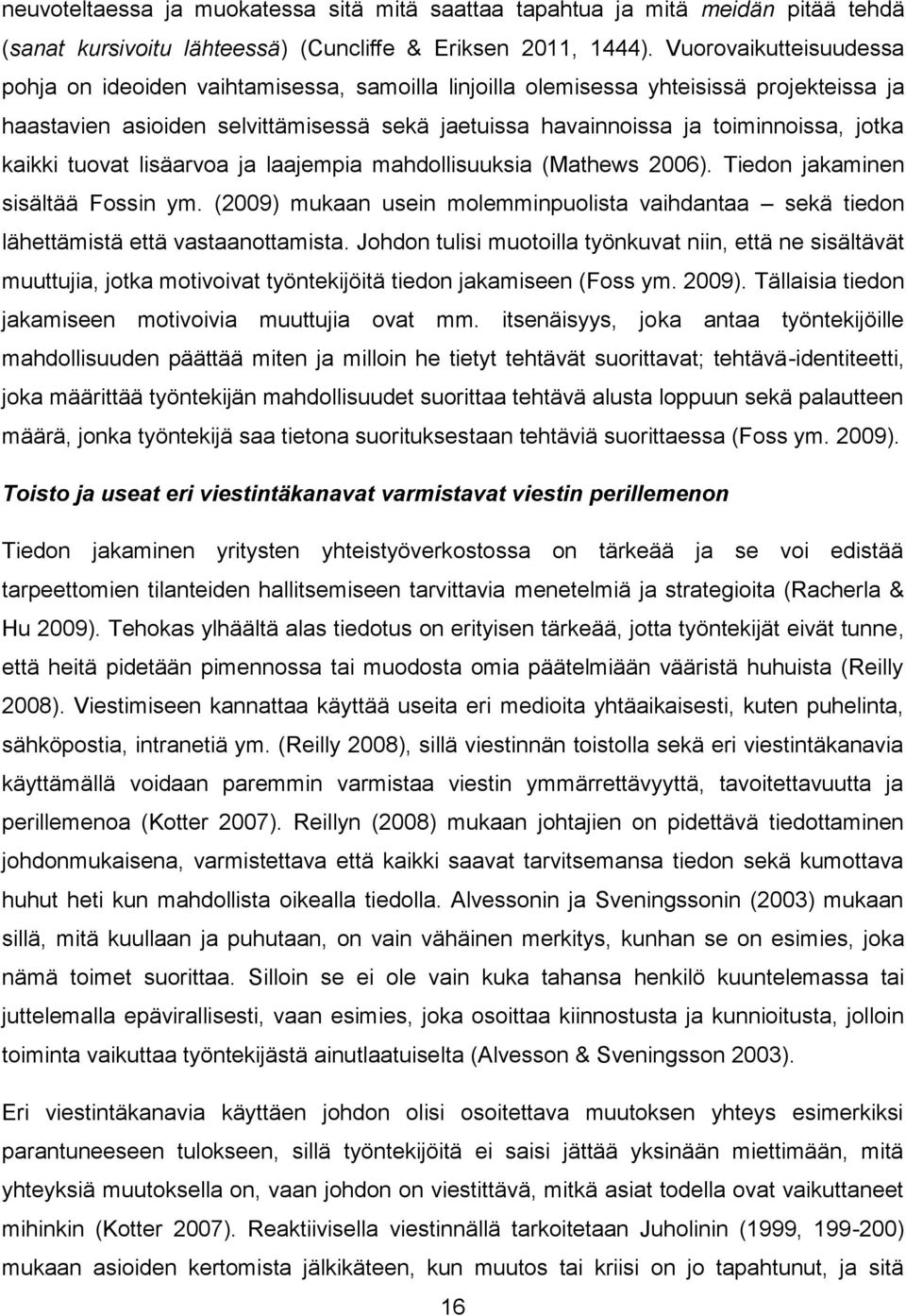 kaikki tuovat lisäarvoa ja laajempia mahdollisuuksia (Mathews 2006). Tiedon jakaminen sisältää Fossin ym.