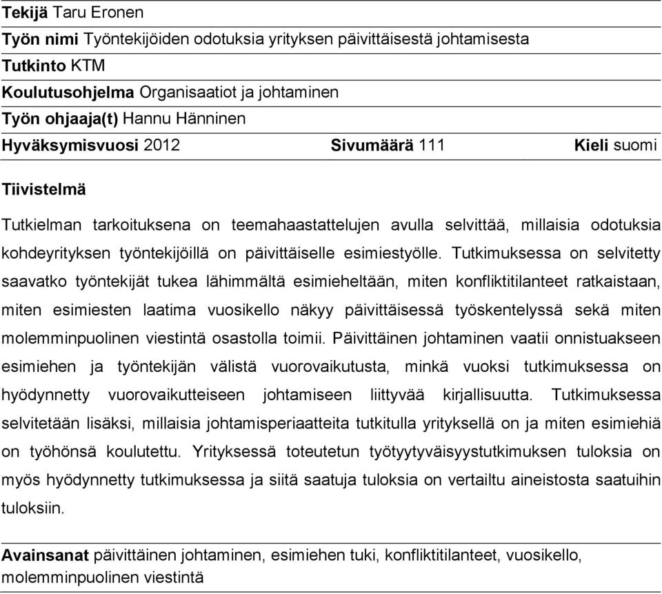 Tutkimuksessa on selvitetty saavatko työntekijät tukea lähimmältä esimieheltään, miten konfliktitilanteet ratkaistaan, miten esimiesten laatima vuosikello näkyy päivittäisessä työskentelyssä sekä