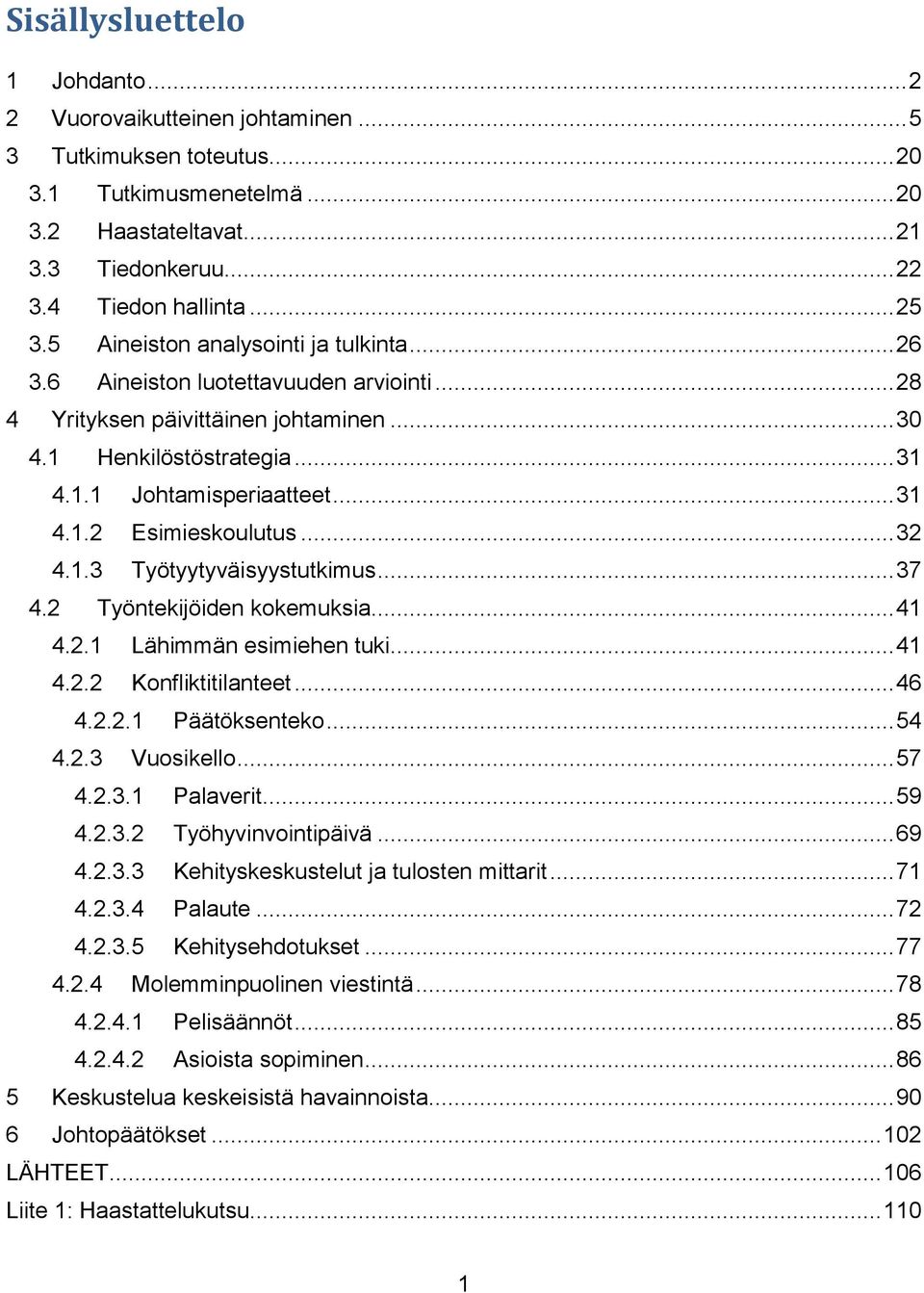 .. 32 4.1.3 Työtyytyväisyystutkimus... 37 4.2 Työntekijöiden kokemuksia... 41 4.2.1 Lähimmän esimiehen tuki... 41 4.2.2 Konfliktitilanteet... 46 4.2.2.1 Päätöksenteko... 54 4.2.3 Vuosikello... 57 4.2.3.1 Palaverit.