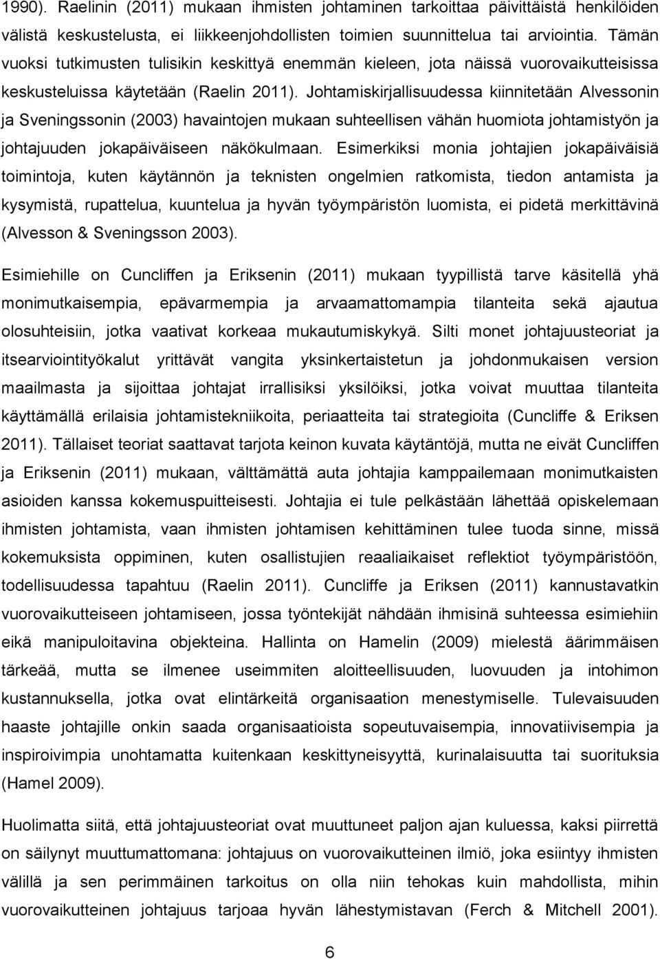 Johtamiskirjallisuudessa kiinnitetään Alvessonin ja Sveningssonin (2003) havaintojen mukaan suhteellisen vähän huomiota johtamistyön ja johtajuuden jokapäiväiseen näkökulmaan.