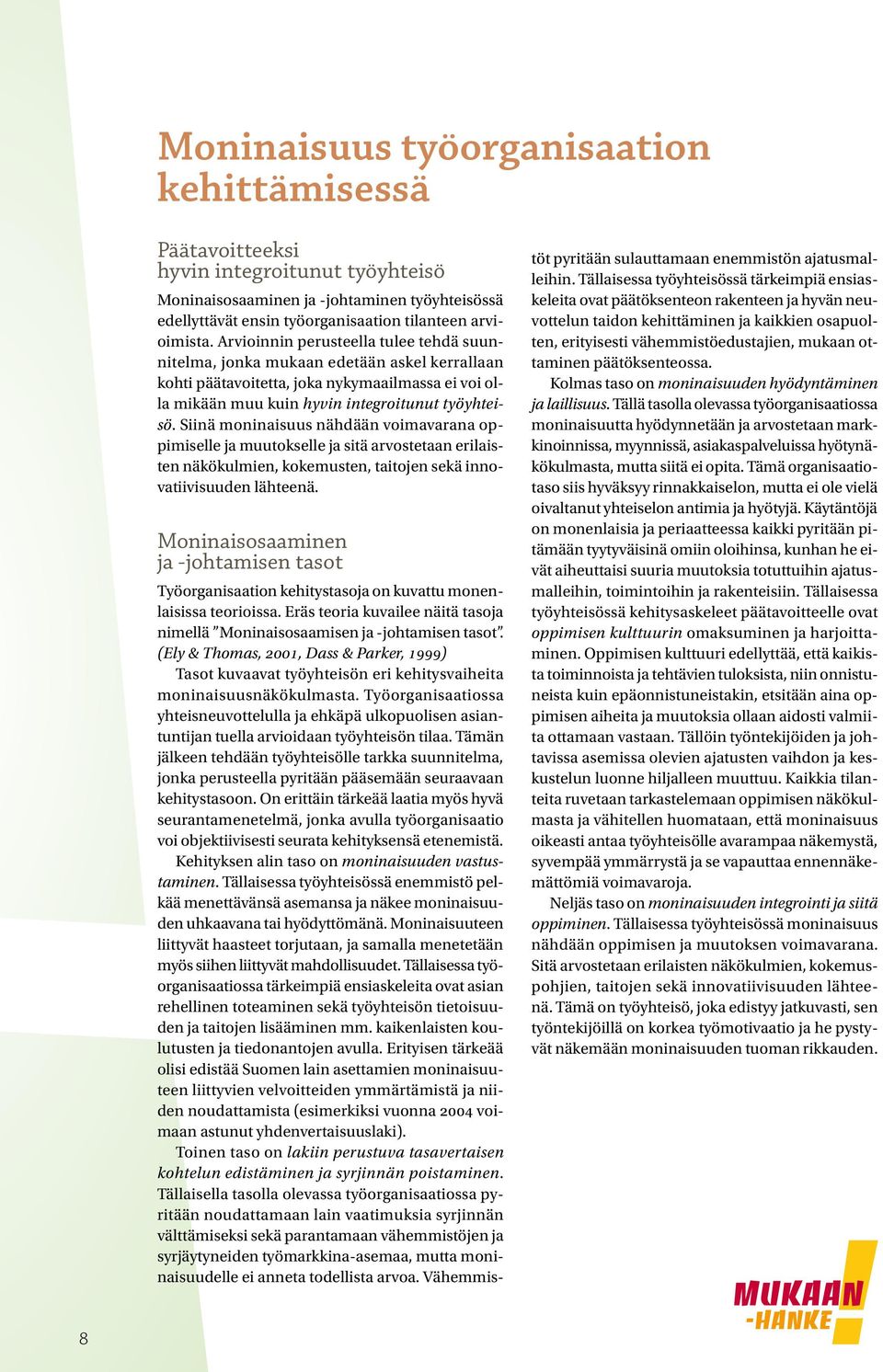 Siinä moninaisuus nähdään voimavarana oppimiselle ja muutokselle ja sitä arvostetaan erilaisten näkö kulmien, koke mus ten, tai tojen sekä innova tiivi suuden lähteenä.