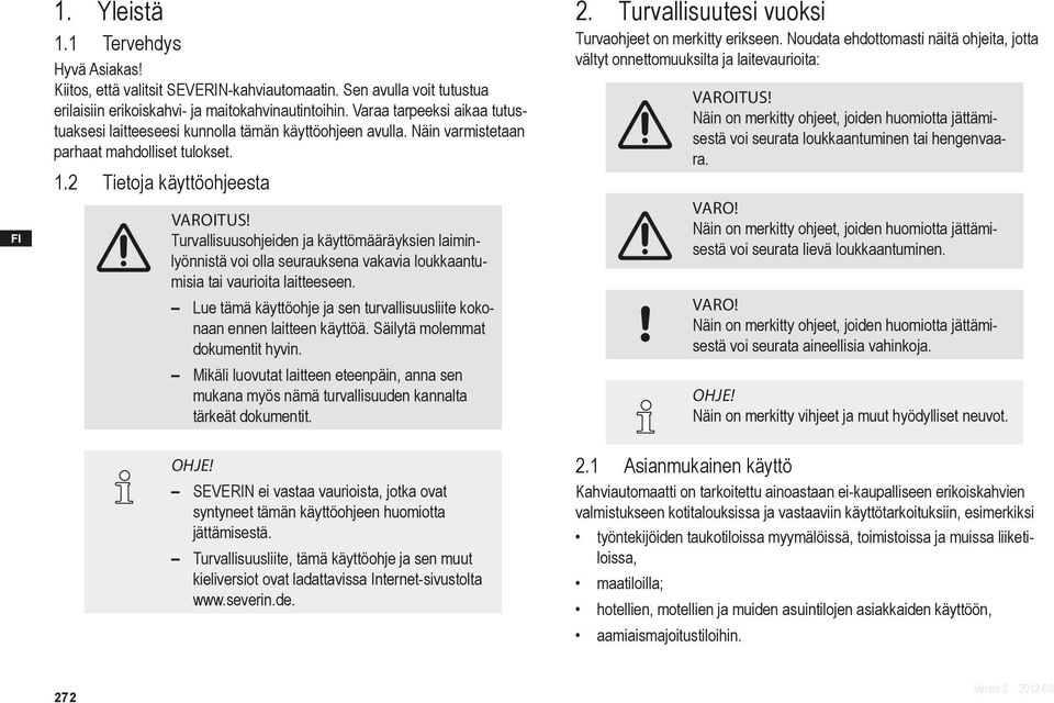 Turvallisuusohjeiden ja käyttömääräyksien laiminlyönnistä voi olla seurauksena vakavia loukkaantumisia tai vaurioita laitteeseen.