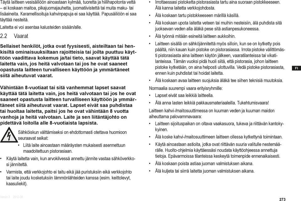 2 Vaarat Sellaiset henkilöt, jotka ovat fyysisesti, aisteiltaan tai henkisiltä ominaisuuksiltaan rajoitteisia tai joilta puuttuu käyttöön vaadittava kokemus ja/tai tieto, saavat käyttää tätä laitetta