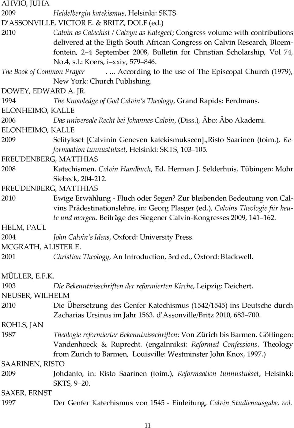 Christian Scholarship, Vol 74, No.4, s.l.: Koers, i xxiv, 579 846. The Book of Common Prayer.... According to the use of The Episcopal Church (1979), New York: Church Publishing. DOWEY, EDWARD A. JR.