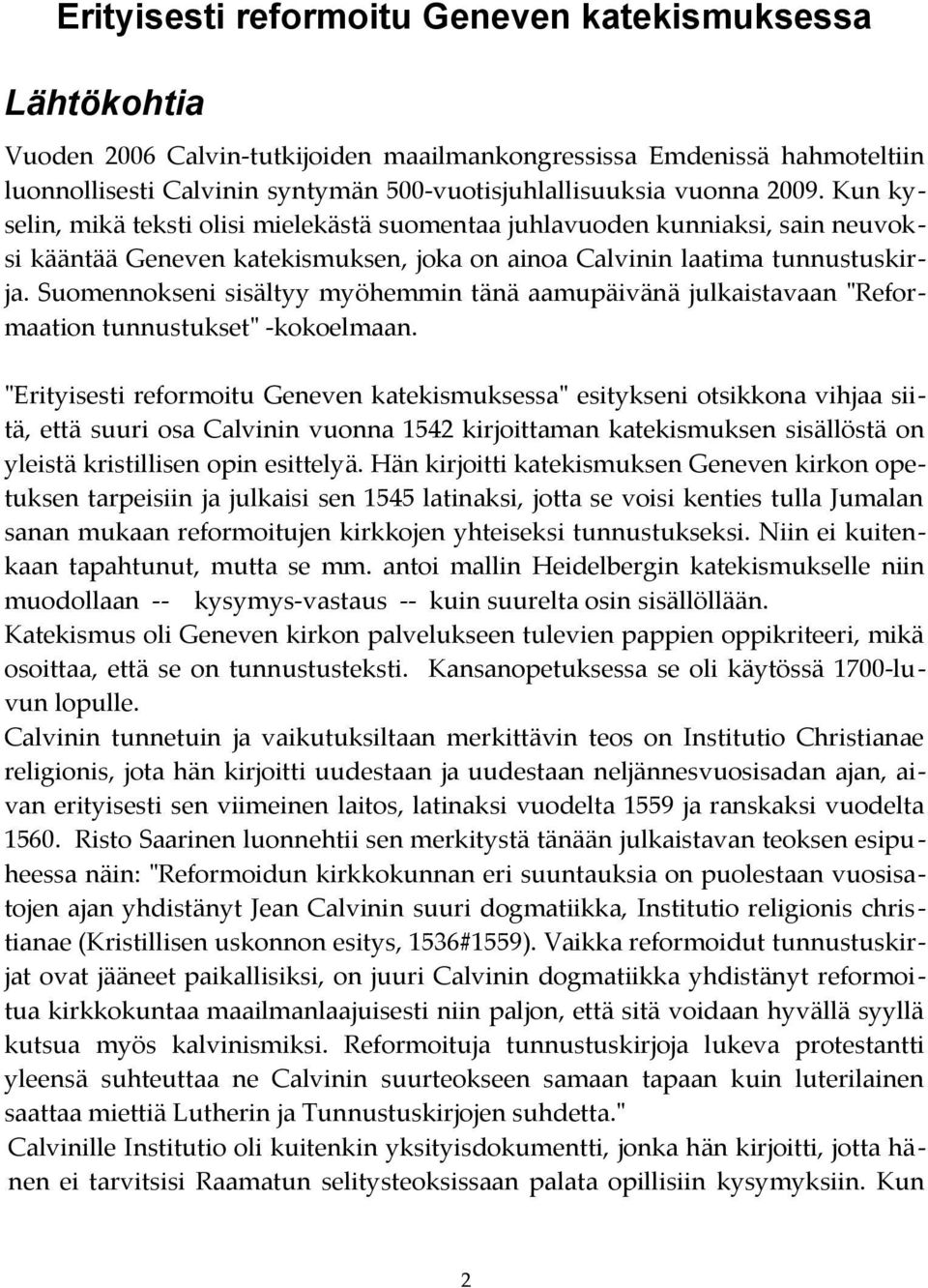 Suomennokseni sisältyy myöhemmin tänä aamupäivänä julkaistavaan "Reformaation tunnustukset" -kokoelmaan.