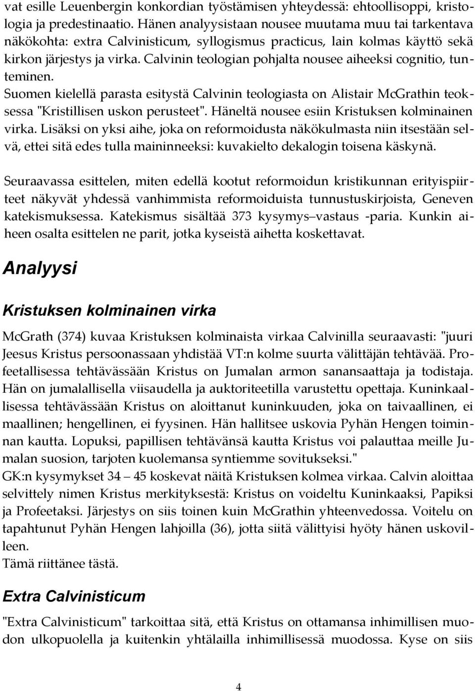 Calvinin teologian pohjalta nousee aiheeksi cognitio, tunteminen. Suomen kielellä parasta esitystä Calvinin teologiasta on Alistair McGrathin teoksessa "Kristillisen uskon perusteet".