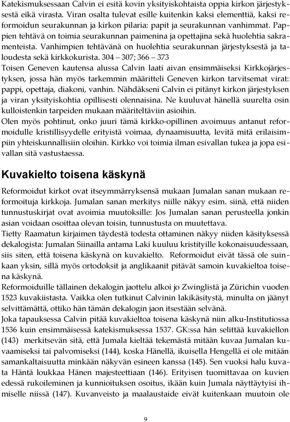 Pappien tehtävä on toimia seurakunnan paimenina ja opettajina sekä huolehtia sakramenteista. Vanhimpien tehtävänä on huolehtia seurakunnan järjestyksestä ja taloudesta sekä kirkkokurista.