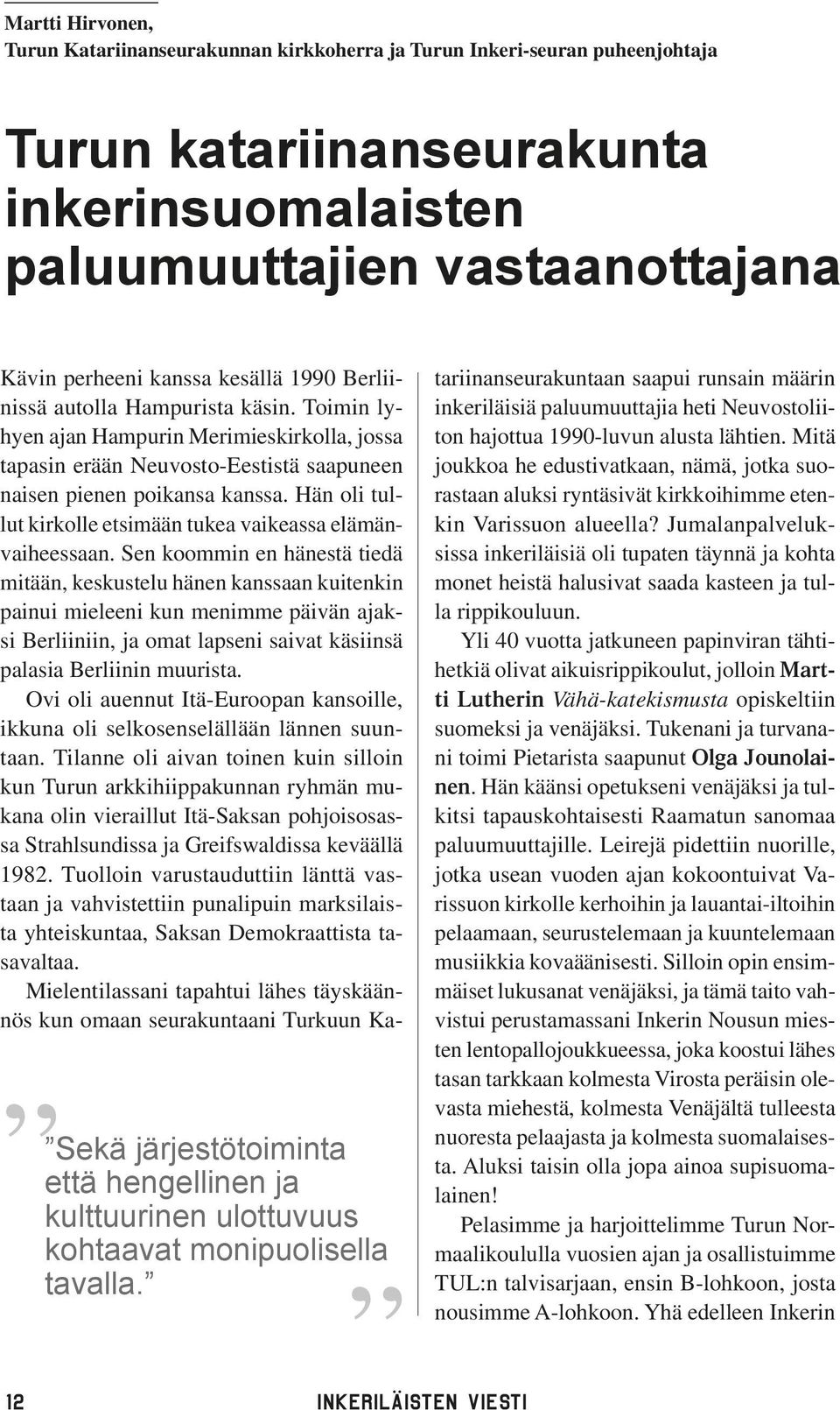 Toimin lyhyen ajan Hampurin Merimieskirkolla, jossa tapasin erään Neuvosto-Eestistä saapuneen naisen pienen poikansa kanssa. Hän oli tullut kirkolle etsimään tukea vaikeassa elämänvaiheessaan.