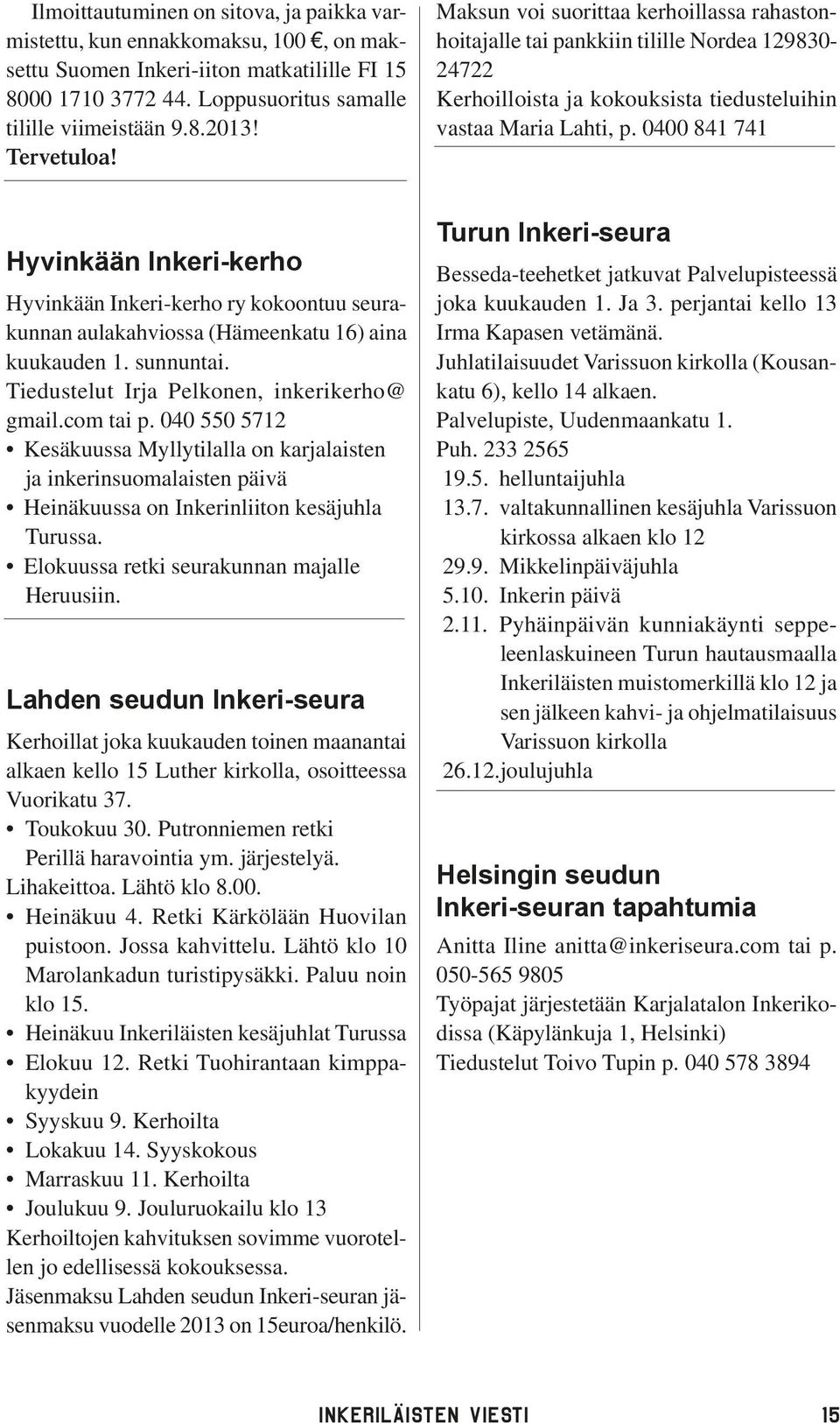 0400 841 741 Hyvinkään Inkeri-kerho Hyvinkään Inkeri-kerho ry kokoontuu seurakunnan aulakahviossa (Hämeenkatu 16) aina kuukauden 1. sunnuntai. Tiedustelut Irja Pelkonen, inkerikerho@ gmail.com tai p.