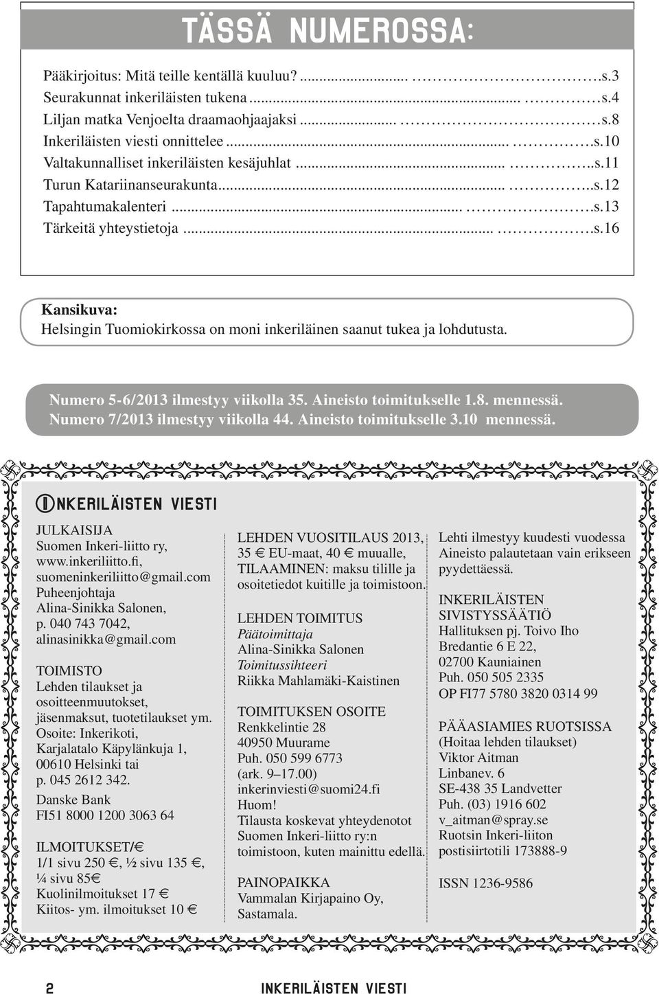 Numero 5-6/2013 ilmestyy viikolla 35. Aineisto toimitukselle 1.8. mennessä. Numero 7/2013 ilmestyy viikolla 44. Aineisto toimitukselle 3.10 mennessä.